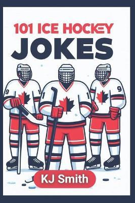 101 Ice Hockey Jokes - Kj Smith - cover