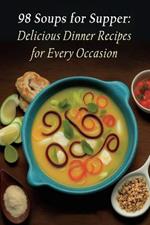 98 Soups for Supper: Delicious Dinner Recipes for Every Occasion