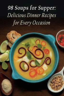 98 Soups for Supper: Delicious Dinner Recipes for Every Occasion - The Wine Bar Koda - cover