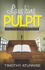 Laughing Pulpit: Using Humor to Enhance Preaching