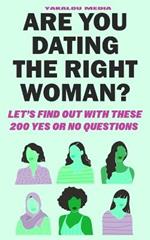 Are you dating the right Woman: Let's Find Out With These 200 Yes or No Questions