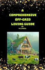 A Comprehensive Off-Grid Living Guide: Off-grid living Guide