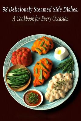 98 Deliciously Steamed Side Dishes: A Cookbook for Every Occasion - Zestful Zone Kibe - cover