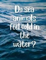 Do sea animals feel cold in the water?: Why kids questions and answers: Exploring Underwater Wonders