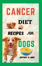 Cancer Diet Recipes for Dogs: Tested and Trusted Homemade Meals for Dogs Battling Cancer