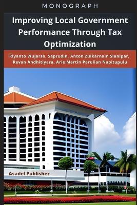 Improving Local Government Performance Through Tax Optimization - Saprudin Saprudin,Anton Zulkarnain Sianipar,Revan Andhitiyara - cover