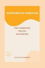 Adventures in Azerbaijan: The Complete Travel Handbook