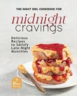 The Night Owl Cookbook for Midnight Cravings: Delicious Recipes to Satisfy Late-Night Munchies