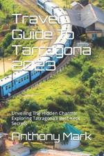 Travel Guide To Tarragona 2023: Unveiling The Hidden Charms: Exploring Tarragona's Best-Kept Secrets