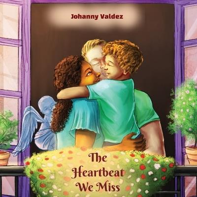The Heartbeat We Miss: A Child's View of Love and Loss in Rhymes - Johanny E Valdez - cover