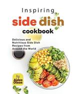 Inspiring Side Dish Cookbook: Delicious and Nutritious Side Dish Recipes from Around the World
