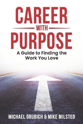 Career with Purpose: A Guide to Finding the Work You Love - Mike Milsted,Michael Grubich - cover