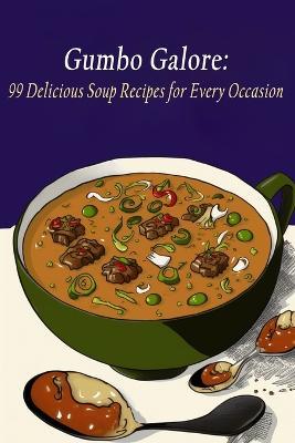 Gumbo Galore: 99 Delicious Soup Recipes for Every Occasion - Mouthwatering Mansion Cafe Seno - cover