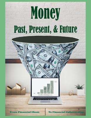 Money Past, Present, & Future: From Financial Chaos to Financial Collaboration - Michael Martin - cover
