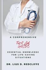 The Comprehensive First Aid Guide: Essential Knowledge for Life-Saving Situation