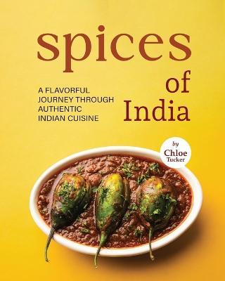Spices of India: A Flavorful Journey Through Authentic Indian Cuisine - Chloe Tucker - cover