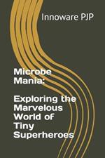 Microbe Mania: Exploring the Marvelous World of Tiny Superheroes