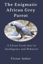 The Enigmatic African Grey Parrot: A Closer Look into its Intelligence and Behavior