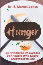 Hunger: 21 Principles Of Success For People Who Crave Greatness In Life