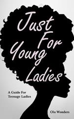 Just For Young Ladies: A Guide For Teenage Ladies
