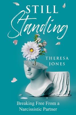 Still Standing: Breaking Free From A Narcissitic Partner - Theresa Jones - cover