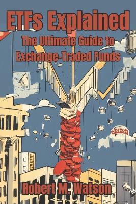 ETFs Explained: The Ultimate Guide to Exchange-Traded Funds - Robert M Watson - cover