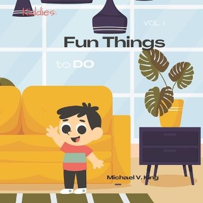 Kiddies: Fun Things To Do: Vol 1 - Michael V King - cover