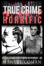 True Crime Horrific Episodes 3: Dark, disturbing stories of murder and Disapprance.