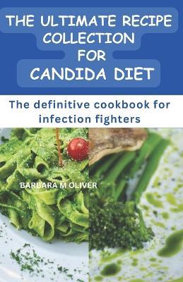 The Ultimate Recipe Collection for Candida Diet: The definitive cookbook for infection fighters - Barbara M Oliver - cover