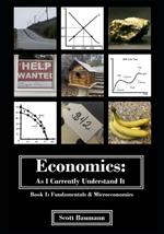 Economics: As I Currently Understand It - Book 1: Fundamentals and Micro