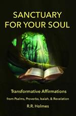 Sanctuary for Your Soul: Transformative Affirmations from Psalms, Proverbs, Isaiah and Revelation