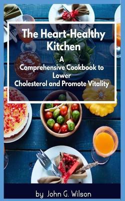 The-heart-healthy-kitchen: A comprehensive-cookbook-to-lower-cholesterol-and-promote-vitality - John Wilson - cover