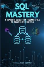 SQL Mastery: A Complete Guide From Fundamentals to Advanced Techniques