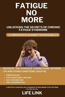 Fatigue No More: Unlocking the Secrets of Chronic Fatigue Syndrome - Life Link - cover