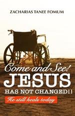 Come and See! Jesus Has Not Changed!!: He Still Heals Today