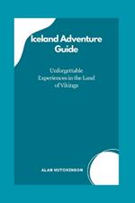 Iceland Adventure Guide: Unforgettable Experiences in the Land of Vikings