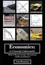 Economics: As I Currently Understand It - Book 2: Macroeconomics, International and Personal Finance