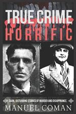 True Crime Horrific Episodes 4: Dark, disturbing stories of murder and Disapprance.