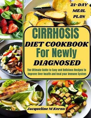 Cirrhosis Diet Cookbook for Newly Diagnosed: The Ultimate Guide to Easy and Delicious Recipes to Improve liver Health and Heal your Immune System - Jacqueline M Kerns - cover