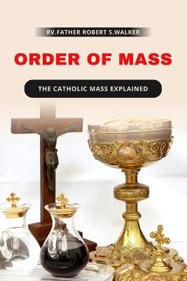 Order of Mass: The Catholic mass explained - Rv Father Thomas S Morris,Rv Father Nicholas R Wright,Rv Father James D Agustin - cover
