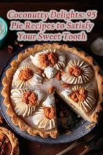 Coconutty Delights: 95 Pie Recipes to Satisfy Your Sweet Tooth