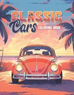 Classic Cars Coloring Book: A Collection of the Most Iconic Vintage Cars for Stress Relief and Relaxation Activity Book for Teens and Adults