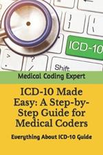 ICD-10 Made Easy: A Step-by-Step Guide for Medical Coders: Everything About ICD-10 Guide