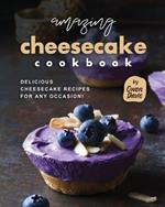 Amazing Cheesecake Cookbook: Delicious Cheesecake Recipes for Any Occasion!