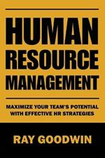 Human Resource Management: Maximize Your Team's Potential with Effective HR Strategies