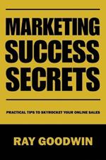 Marketing Success Secrets: Practical tips to skyrocket your online sales