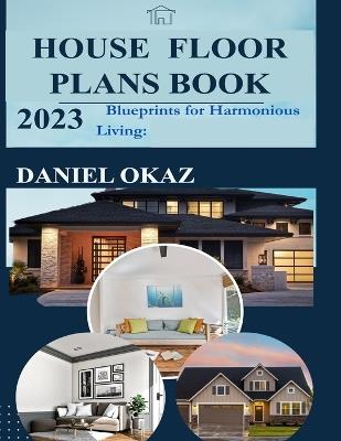 House Floor Plan Book 2023: Blueprints for Harmonious Living - Daniel Okaz - cover
