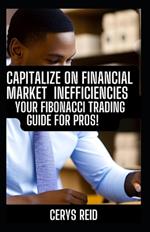 Capitalize On Financial Market Inefficiencies: Your Fibonacci Trading Guide for Pros