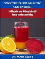 Smoothies for Diabetic Chronic Kidney Disease Patient: 30 Diabetic and Kidney Friendly smoothies
