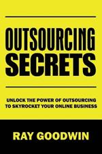 Outsourcing Secrets: Unlock the Power of Outsourcing to Skyrocket Your Online Business